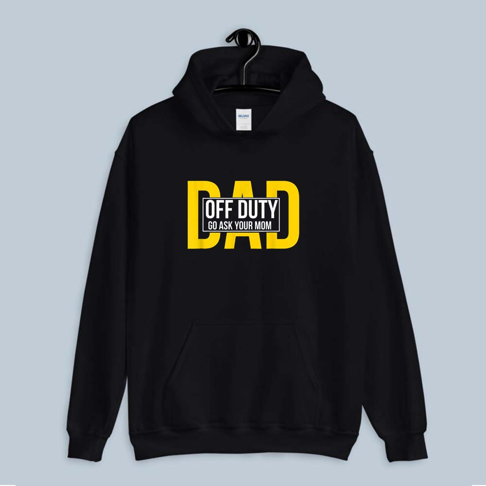 Dad Quote Off Duty Go Ask Your Mom Hoodie
