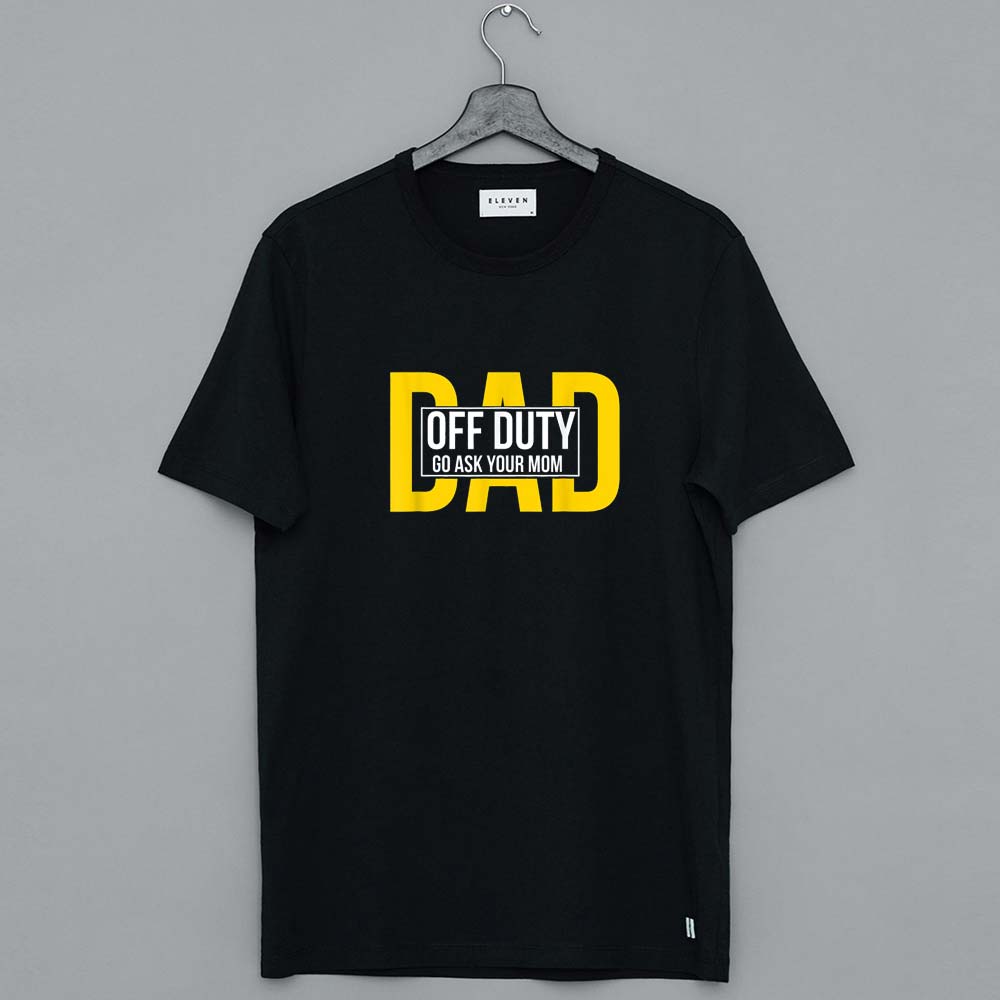 Dad Quote Off Duty Go Ask Your Mom T-Shirt