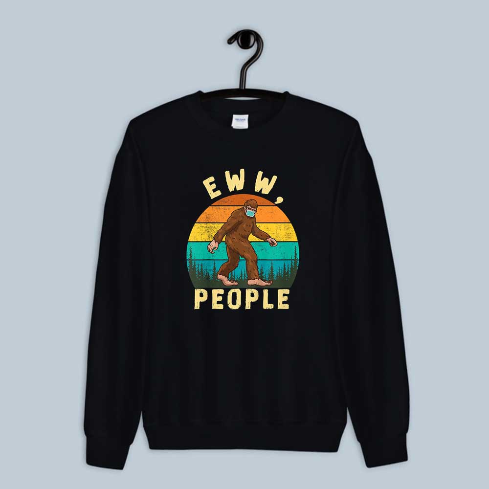Ew People Sayings Bigfoot Funny Sweatshirt
