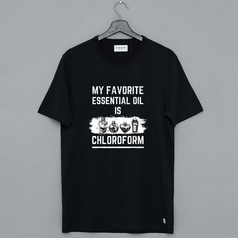 Funny My Favorite Essential Oil Is Chloroform T-Shirt