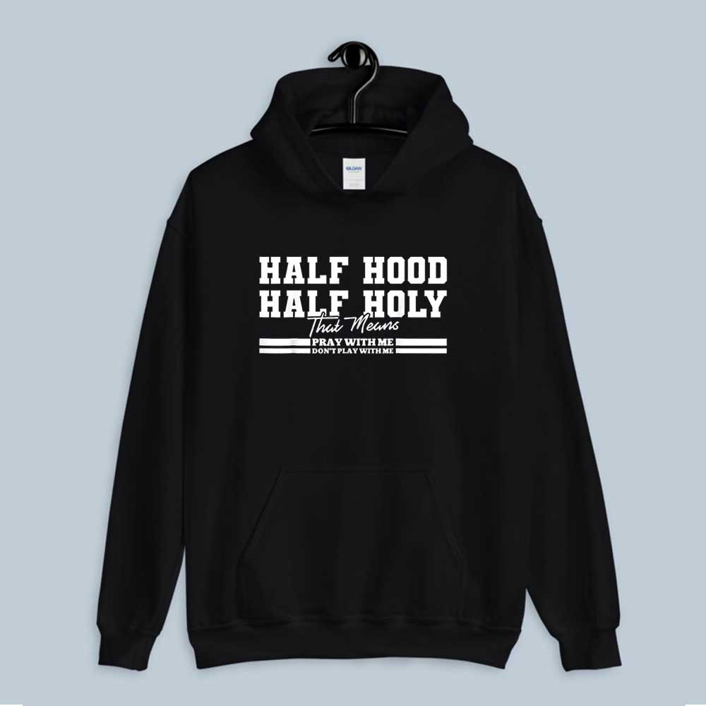 Half Hood Half Holy Pray With Me Don't Play Hoodie