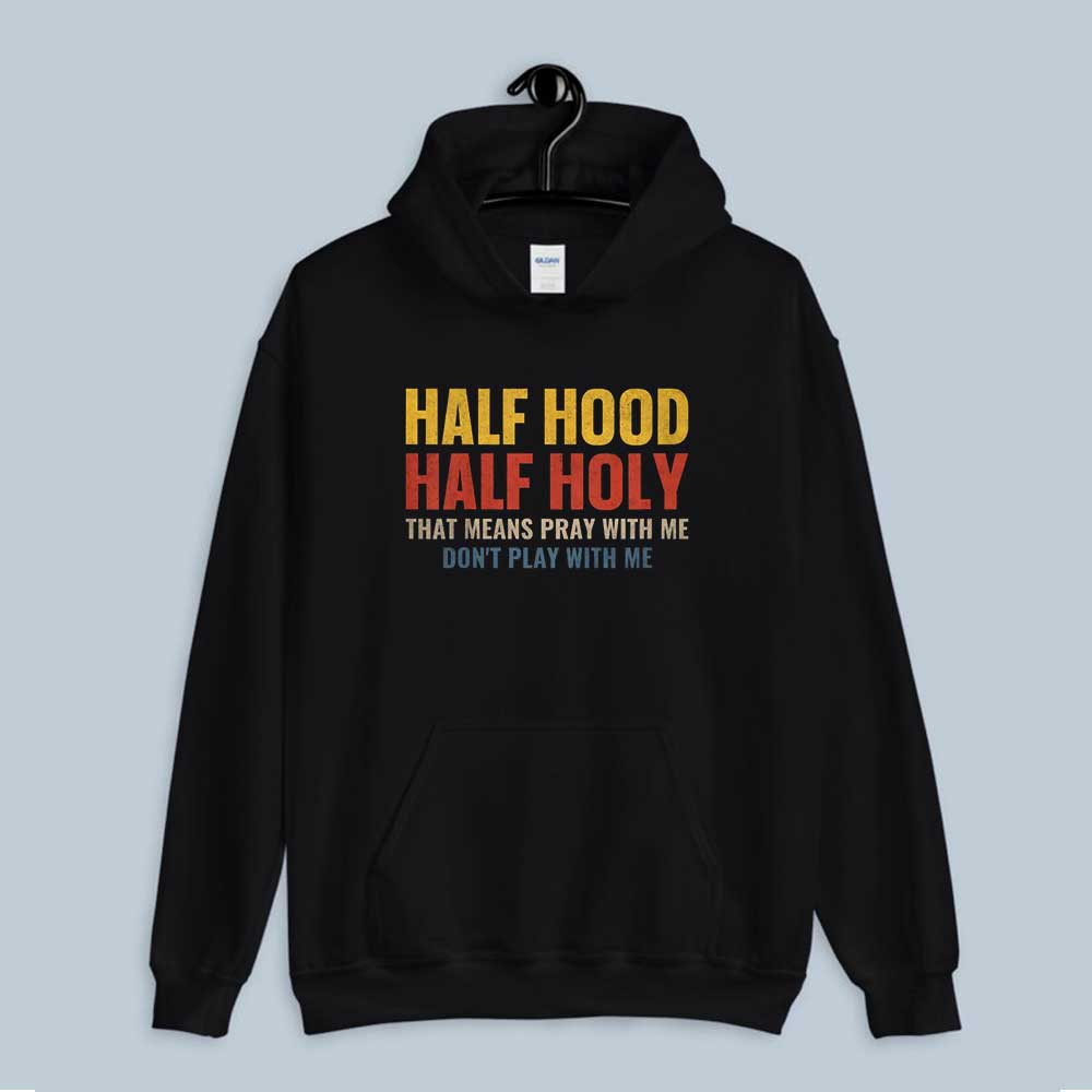 Hoodie Half Hood Half Holy Pray With Me Don't Play With Me 