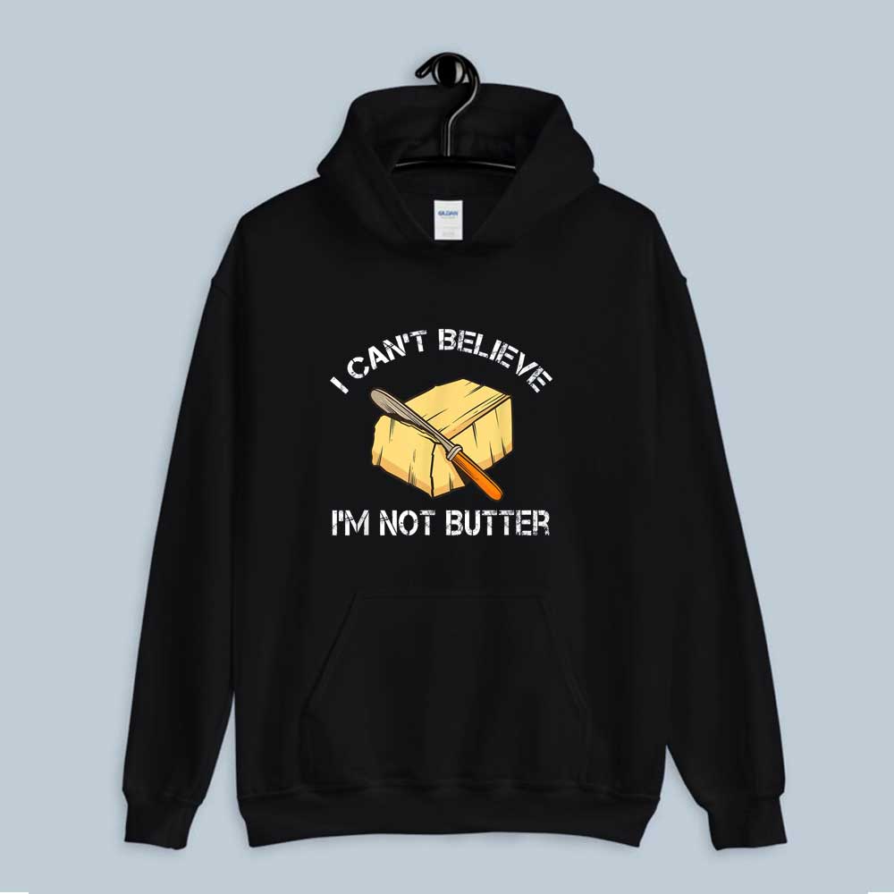 I Can't Believe I'm Not Butter Hoodie