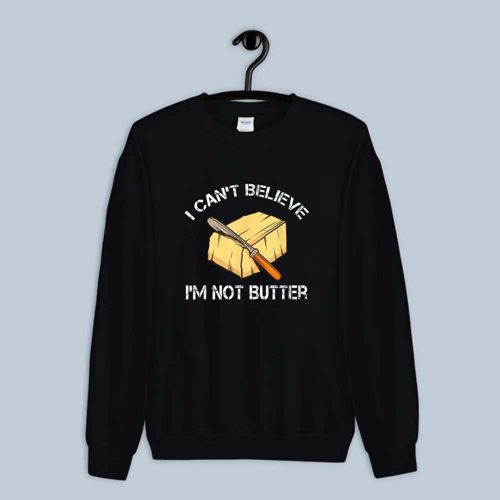 Sweatshirt I Can't Believe I'm Not Butter 