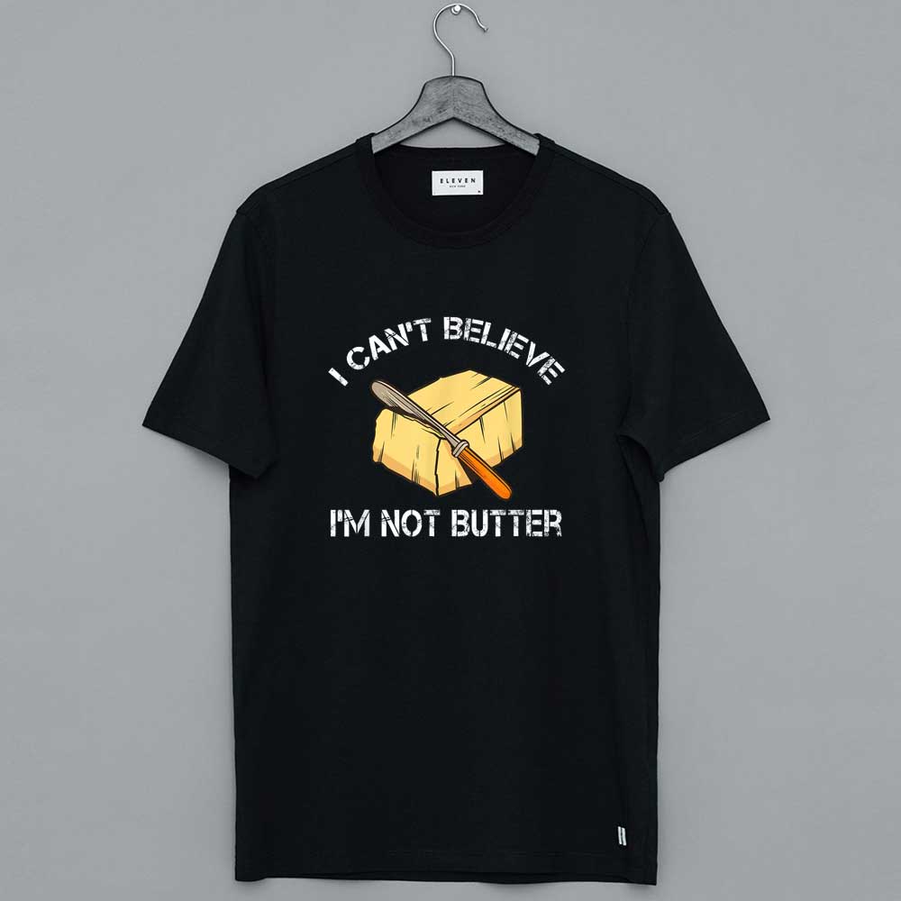 I Can't Believe I'm Not Butter T Shirt