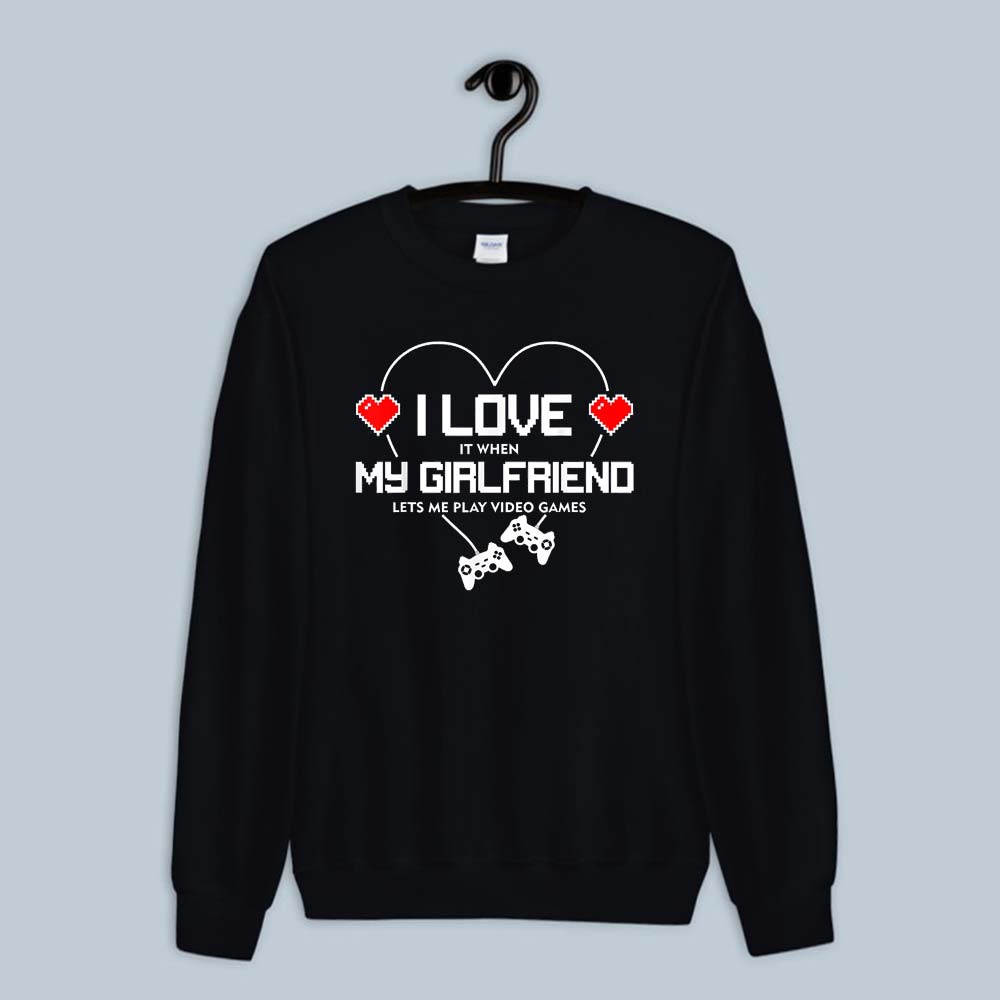 I Lets Me Play Video Games Shirt Love It When My Girlfriend Sweatshirt