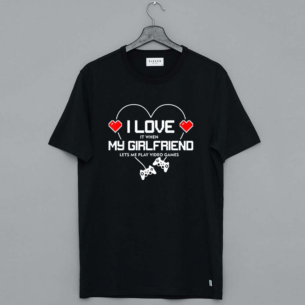 I Lets Me Play Video Games Shirt Love It When My Girlfriend T Shirt