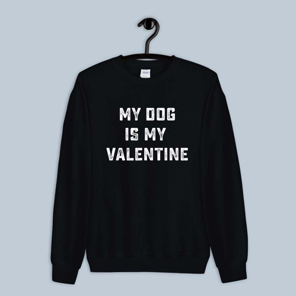 My Dog Is My Valentine Funny Valentines Day Gift Sweatshirt