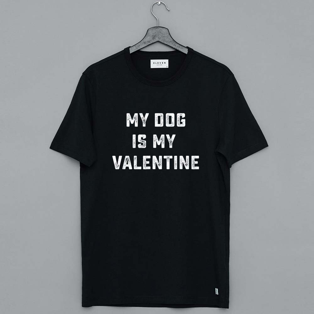My Dog Is My Valentine Funny Valentines Day Gift T Shirt