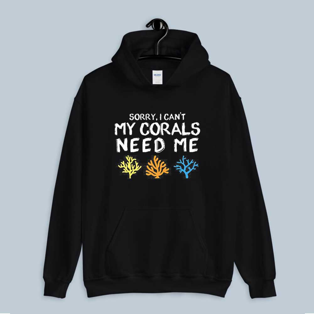 Hoodie Sorry I Can't My Corals Need Me 