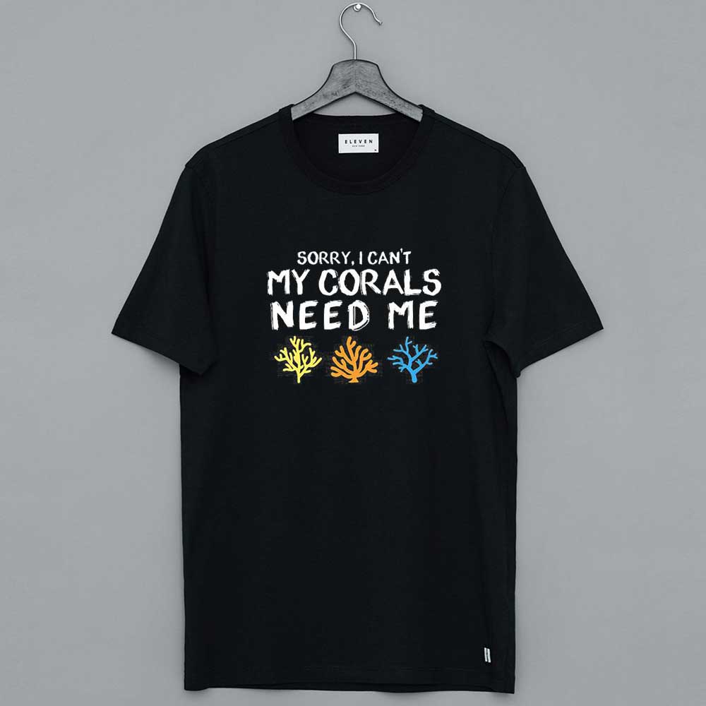Sorry I Can't My Corals Need Me T Shirts