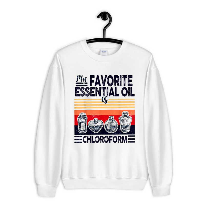 Sweatshirt My Favorite Essential Oil Is Chloroform