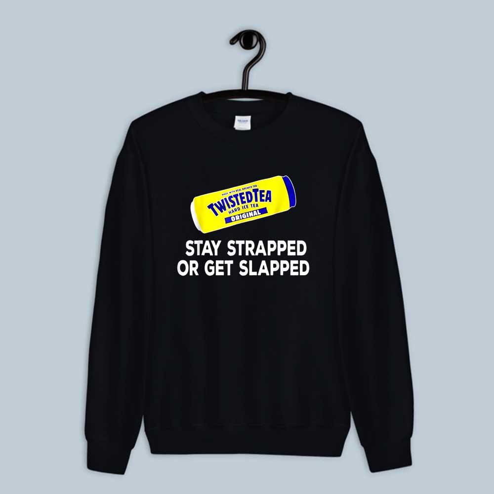 Tea Stay Strapped Or Get Slapped Funny Twisted Sweatshirt