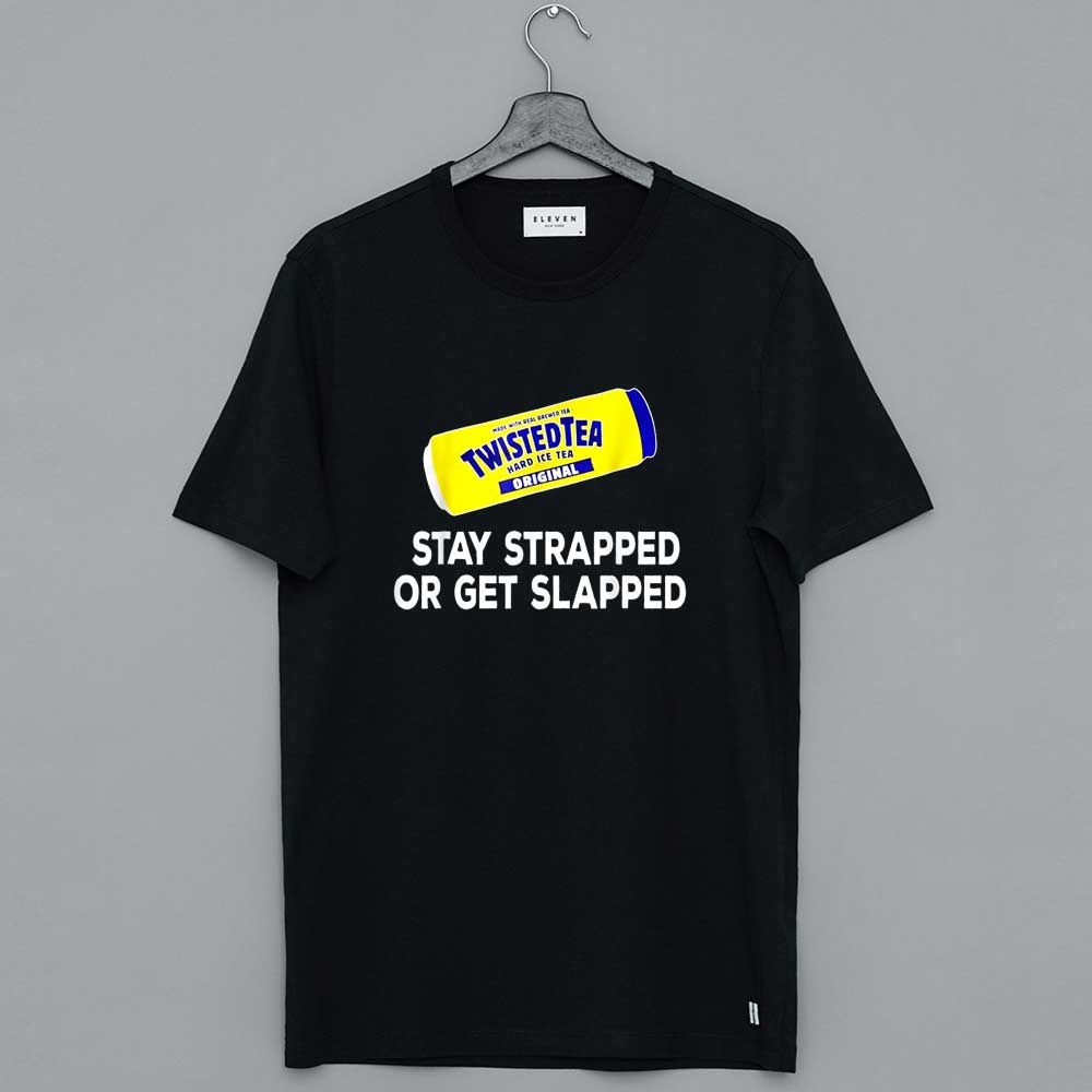 Tea Stay Strapped Or Get Slapped Funny Twisted T-Shirt