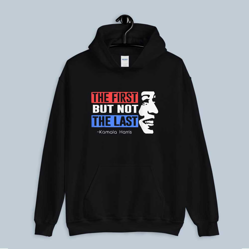 Hoodie The First But Not The Last Nasty Vice President Kamala 