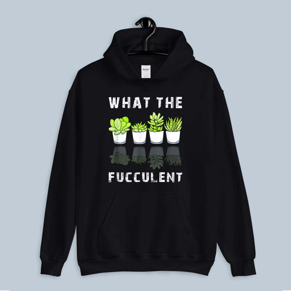 What The Fucculent Cactus Succulents Plants Gardening Gift Hoodie
