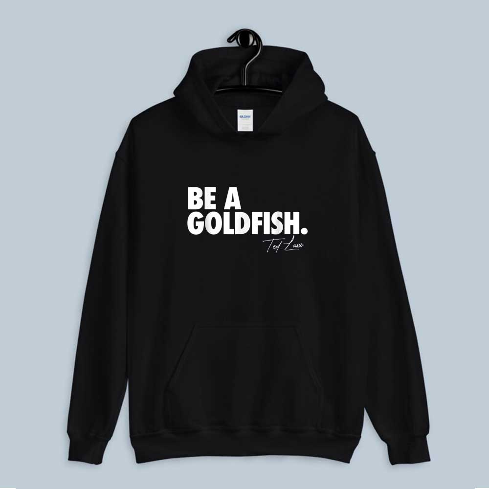 Hoodie Coach Ted Lasso Be A Goldfish Quote 