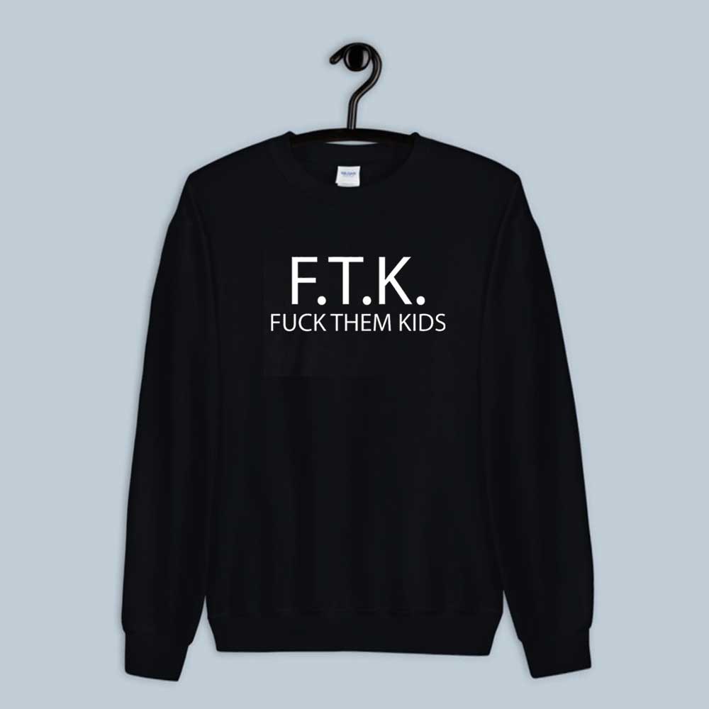 Sweatshirt FTK Fuck Them Kids 