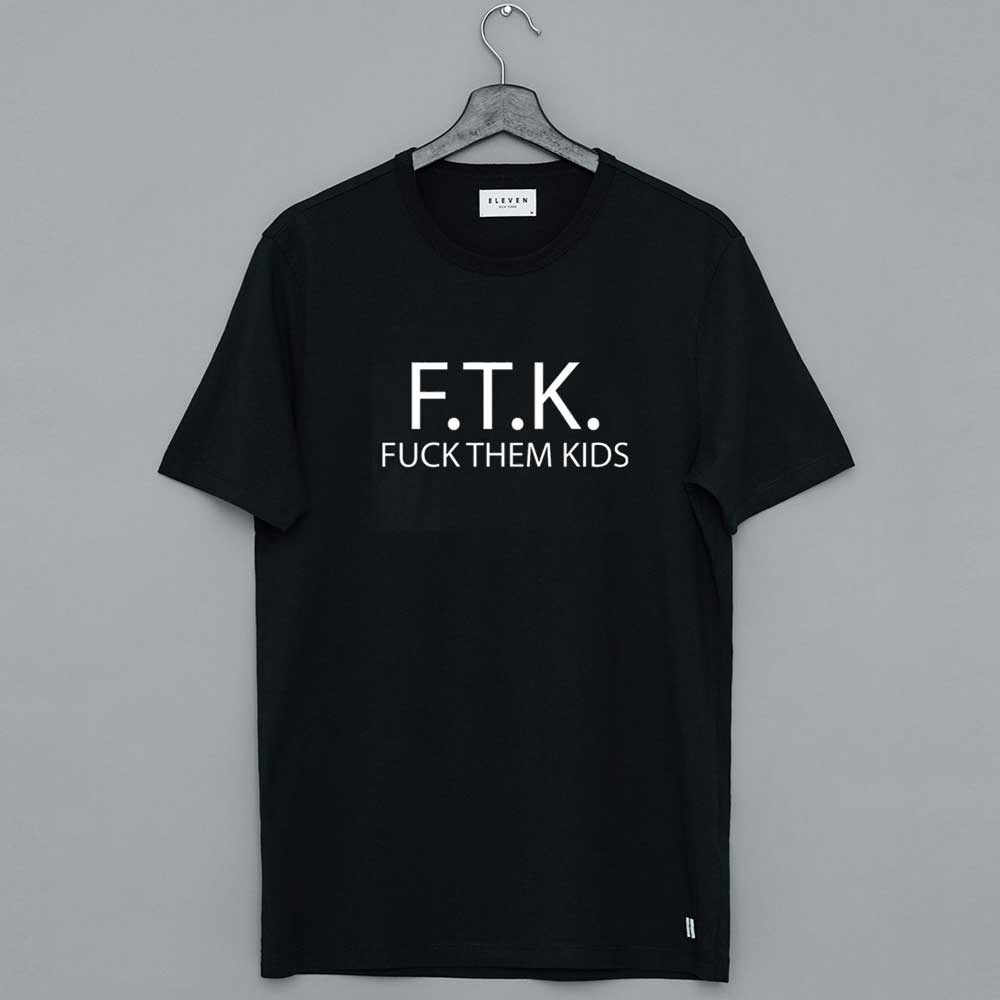 FTK Fuck Them Kids T-Shirt