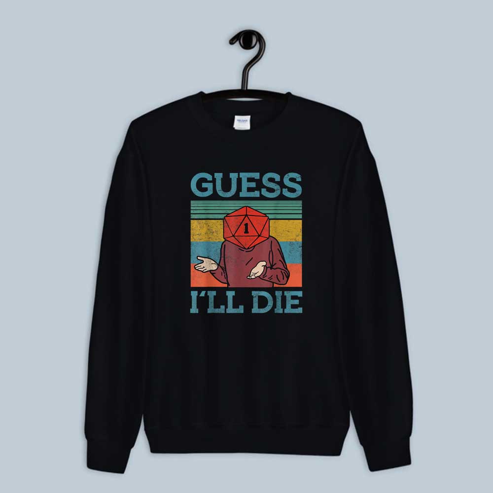 Guess I Will Die Dungeon Awesome Sweatshirt