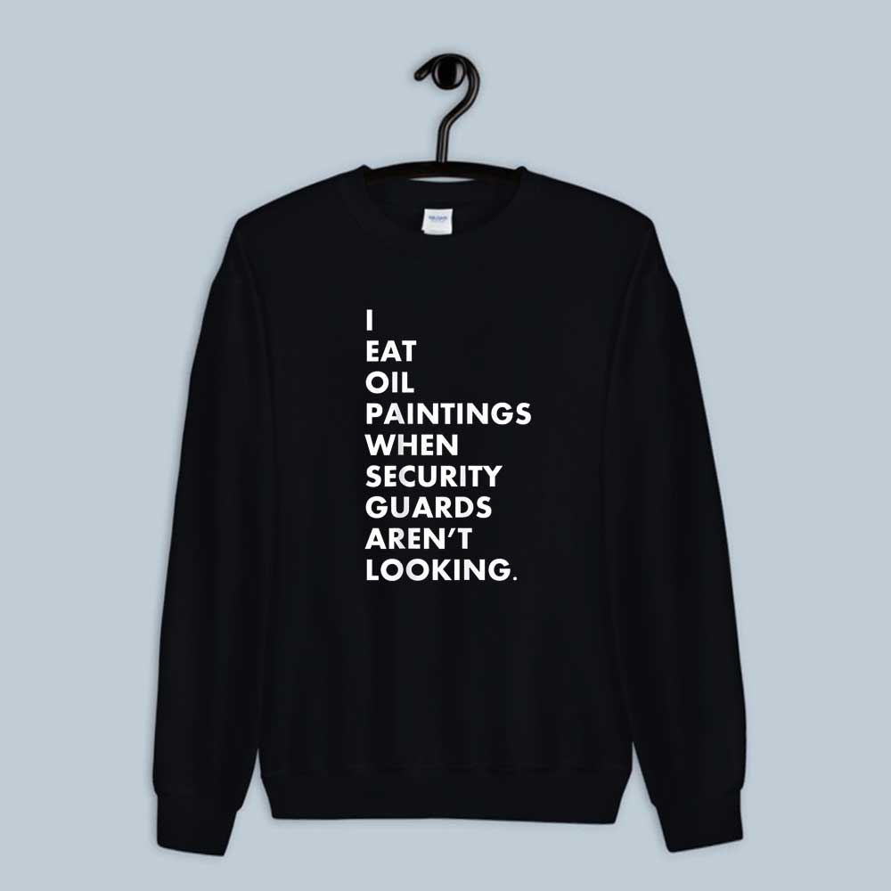 I Eat Oil Paintings Sweatshirt