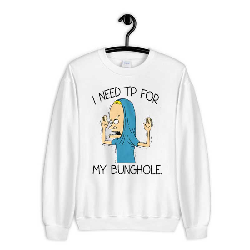 Sweatshirt I Need Tp For My Bunghole