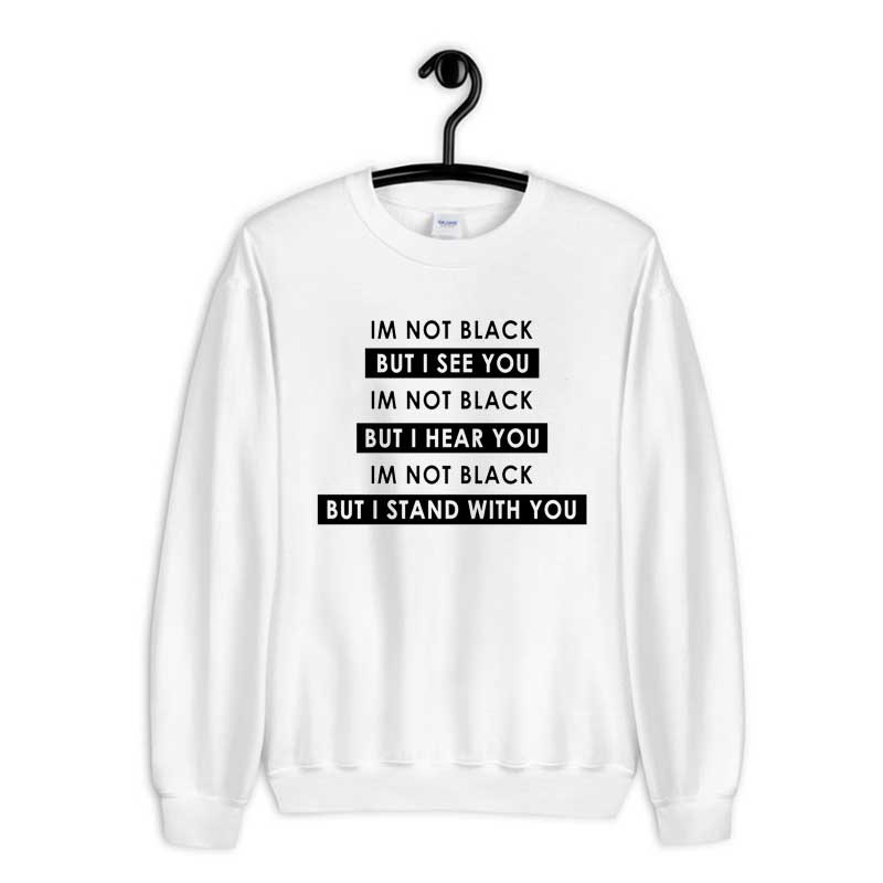 Sweatshirt Im Not Black But I Hear You