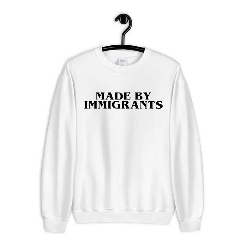 Sweatshirt Made By Immigrants