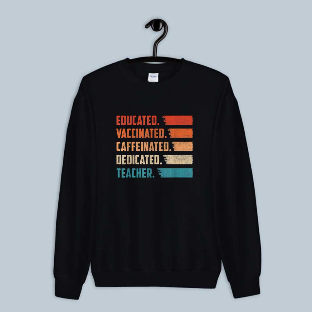 Teacher Gift Shirt Educated Vaccinated Caffeinated Dedicated Sweatshirt