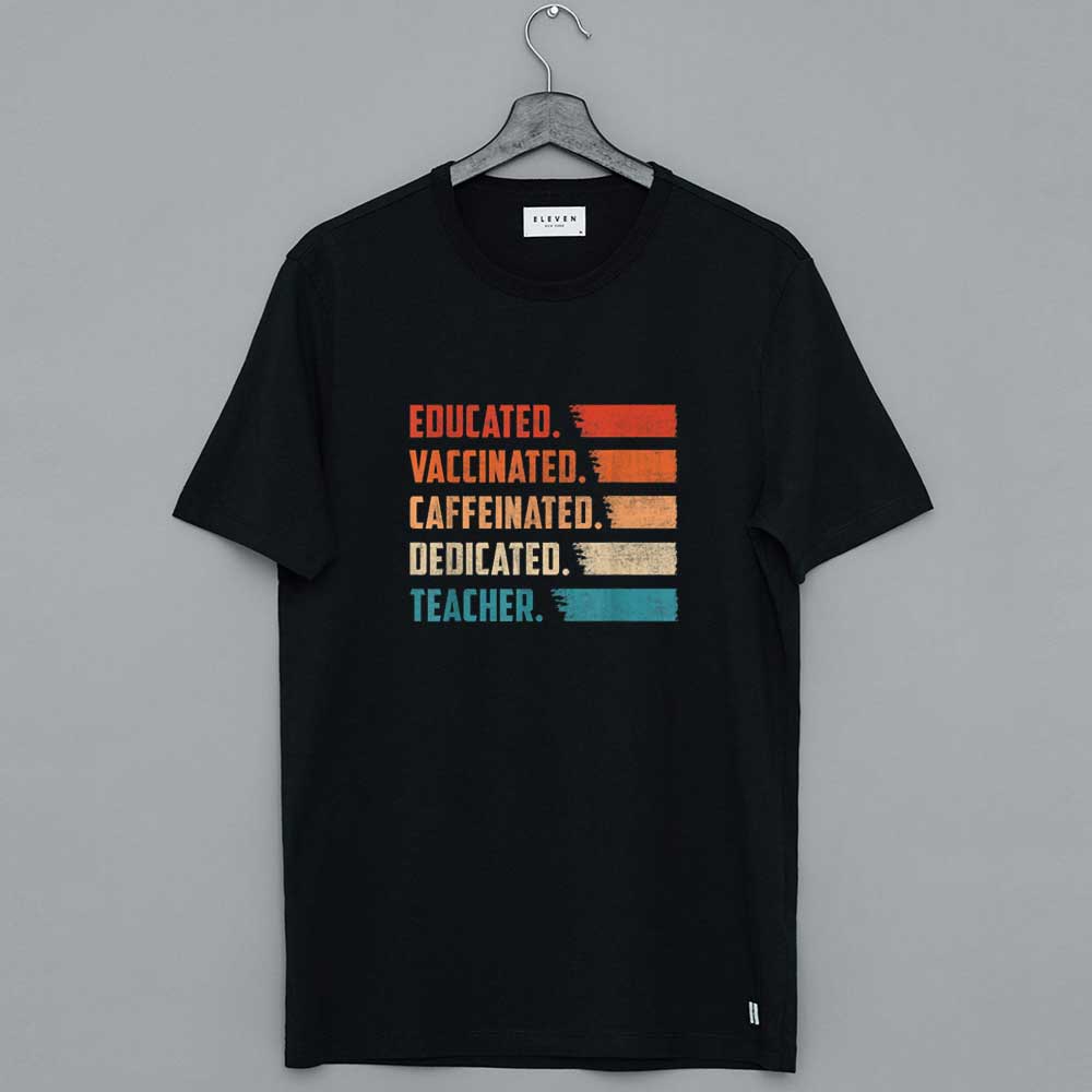 Teacher Gift Shirt Educated Vaccinated Caffeinated Dedicated T-Shirt