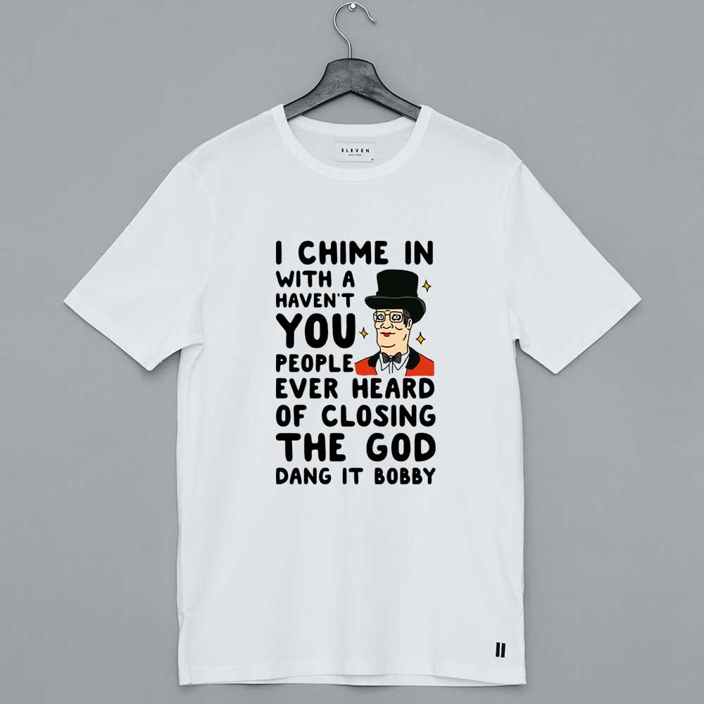 I Chimed In With A Haven't You T Shirt