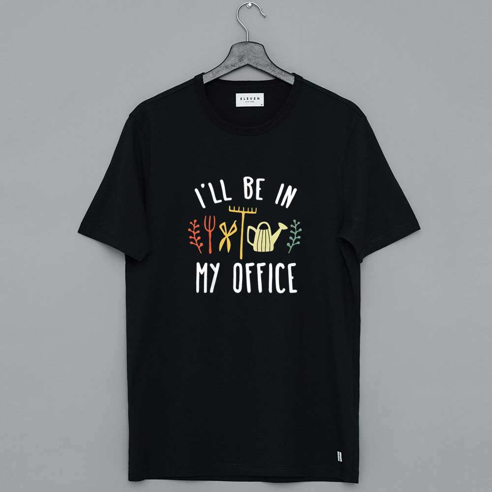I'll Be In My Office Garden T Shirt