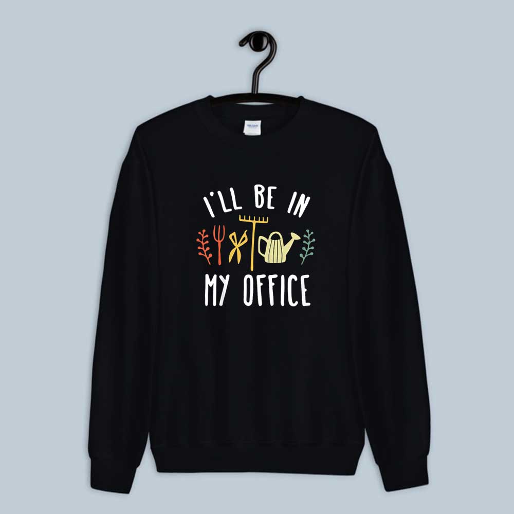 I'll Be In My Office Garden Sweatshirt