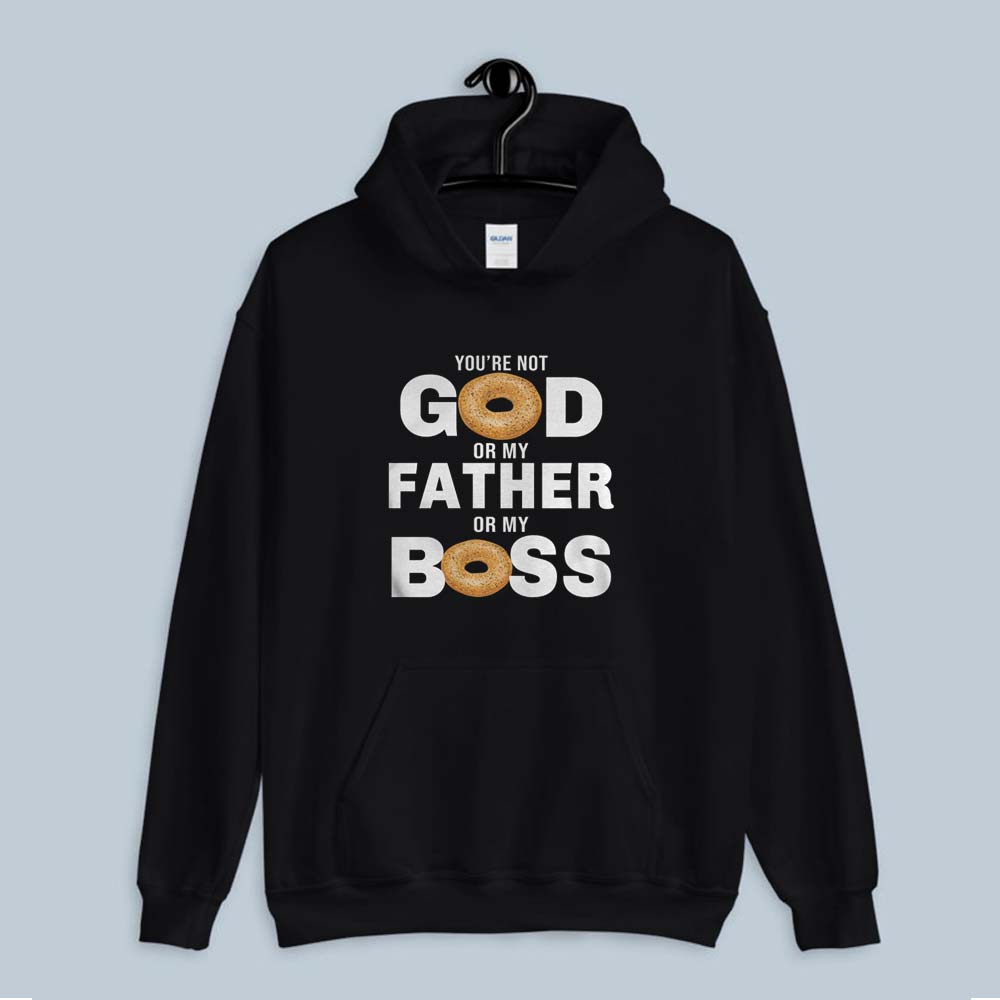 Hoodie You're Not God Or My Father Or My Boss 