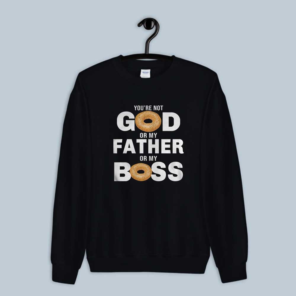Sweatshirt You're Not God Or My Father Or My Boss 