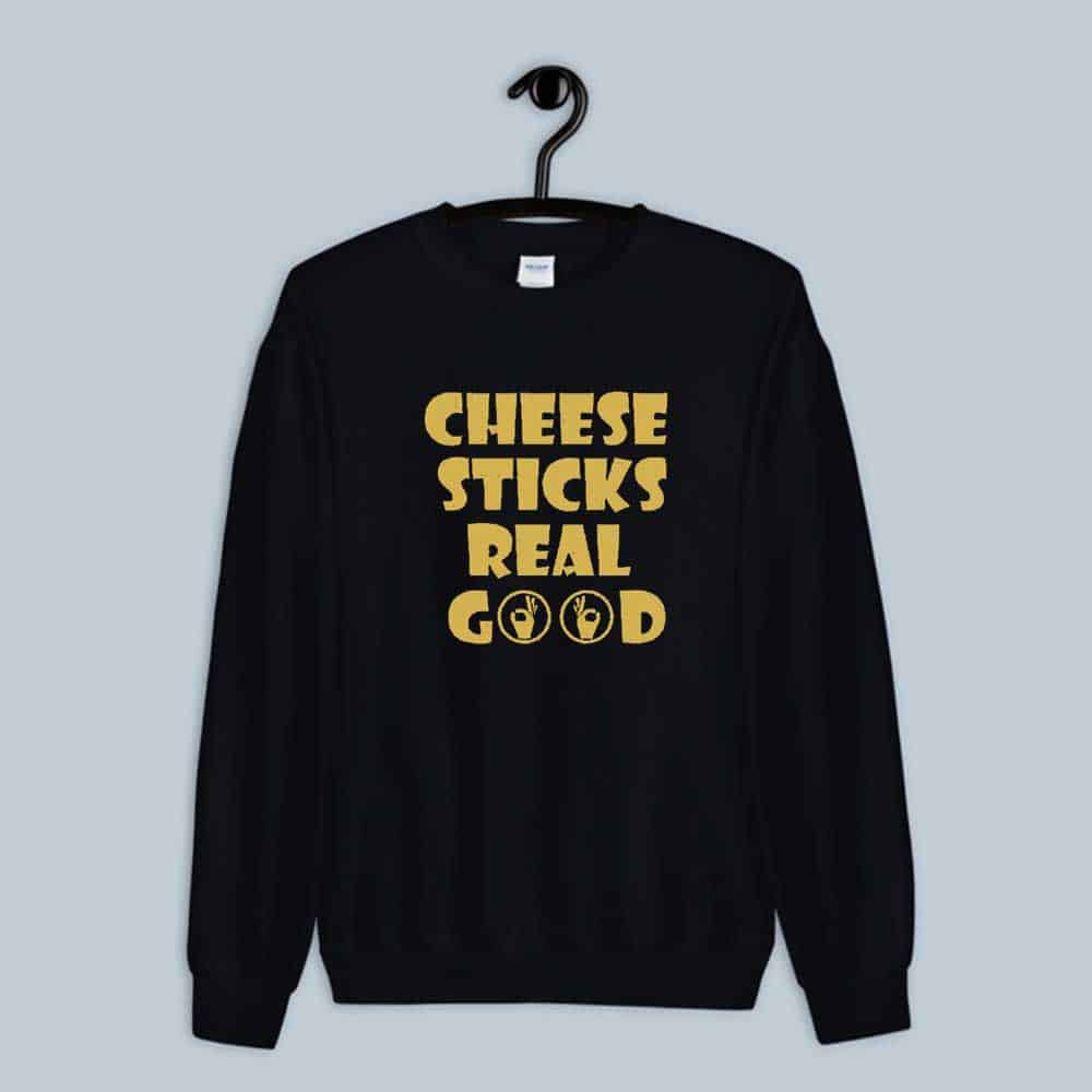 Cheese Sticks Real Good Sweatshirt