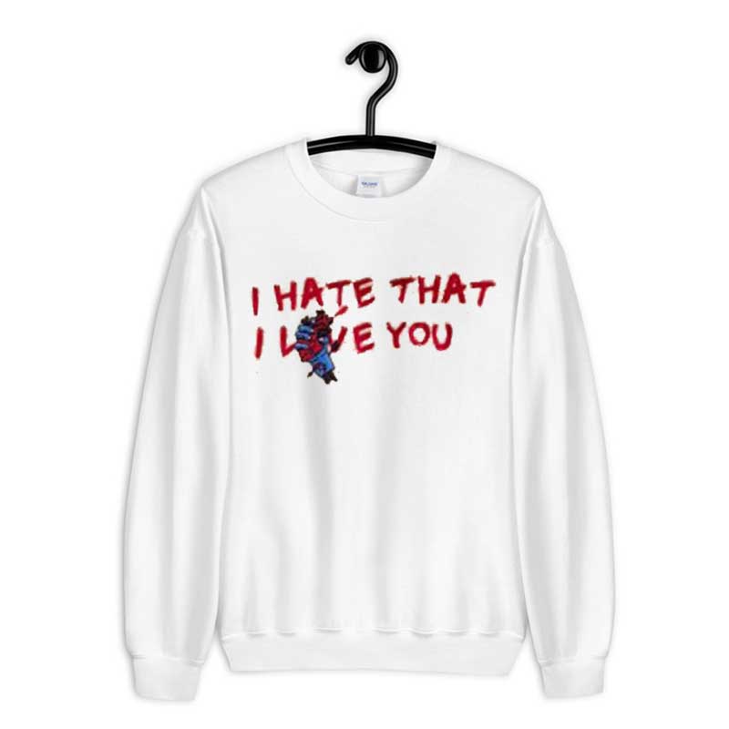 Sweatshirt I Hate That I Love You
