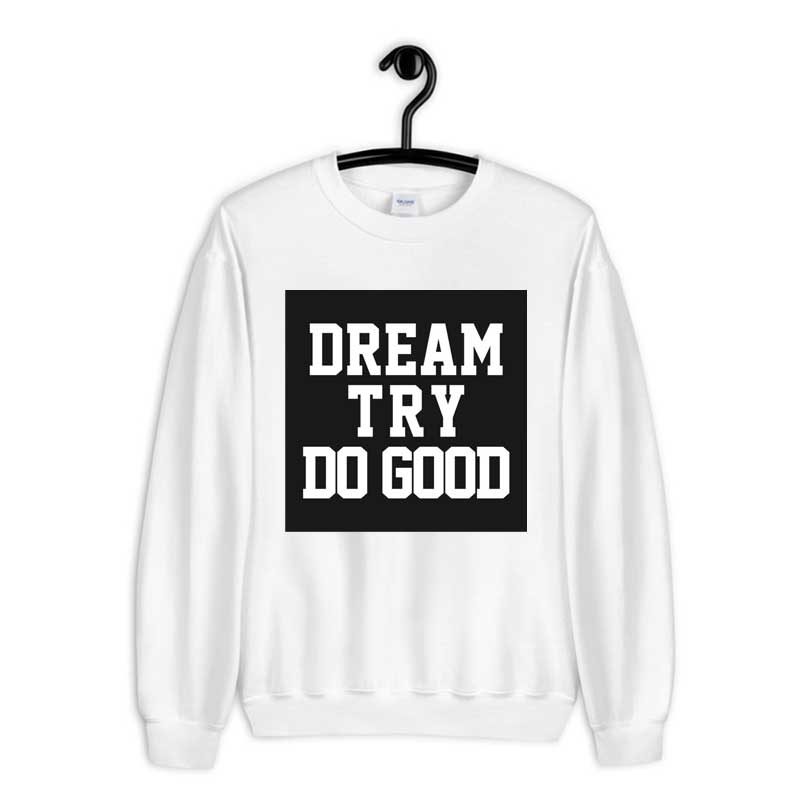 Sweatshirt Dream Try Do Good