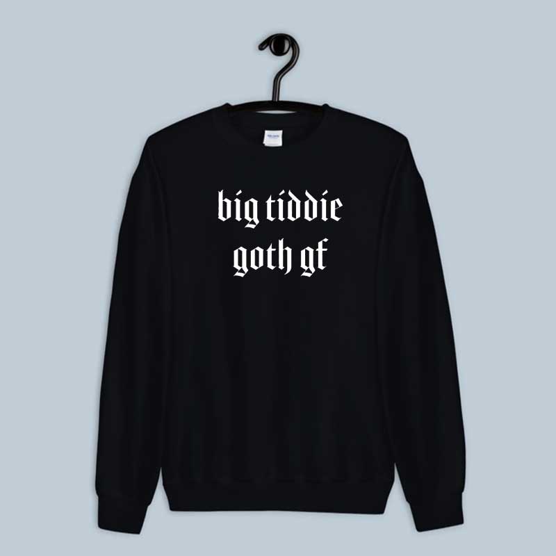 Sweatshirt Big Tiddie Goth Gf Big Titty Goth Girlfriend Internet Meme