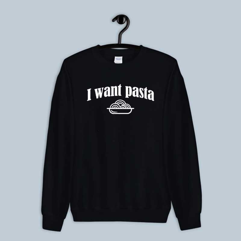 Sweatshirt I Want Pasta
