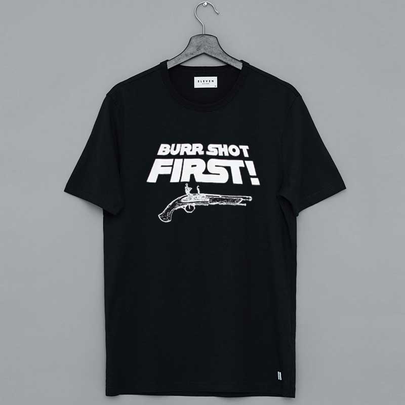 Burr Shot First T-Shirt