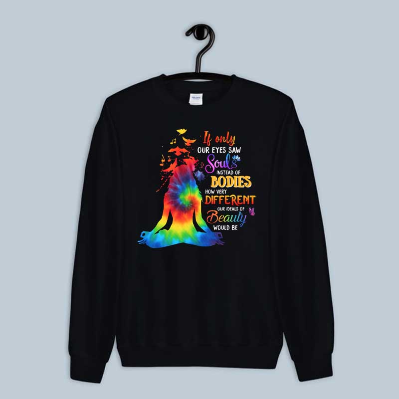 Sweatshirt If Only Our Eyes Saw Souls Instead Of Bodies