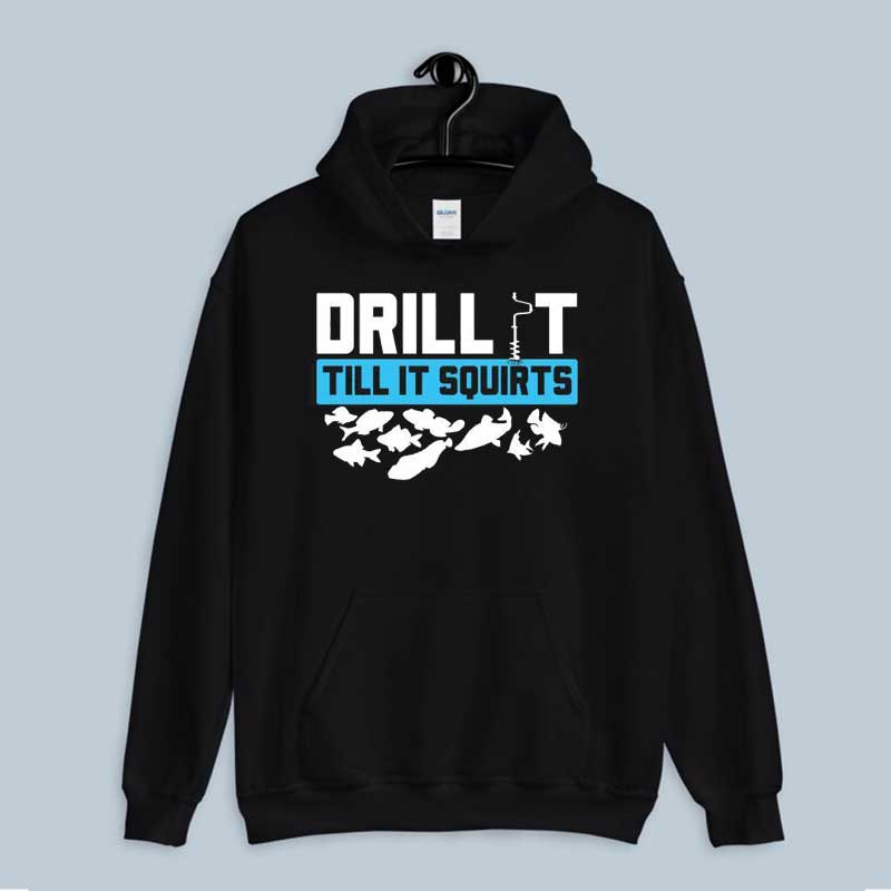 Hoodie Drill It Till It Squirts Ice Fishing