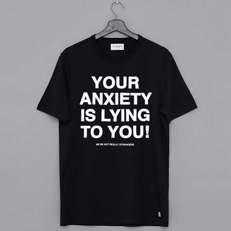 Your-Anxiety-Is-Lying-To-You-Shirt