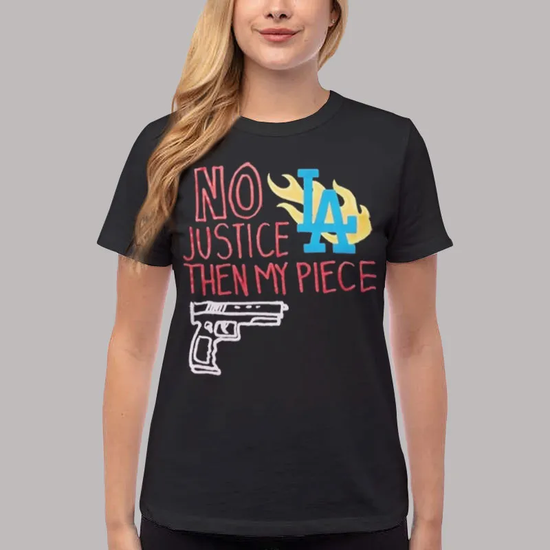 Women T Shirt Black Riots No Justice Then My Piece La Shirt