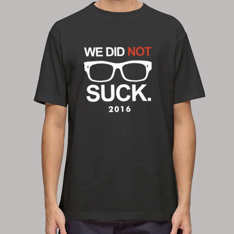 Chicago Joe Maddon 2016 We Did Not Suck Cubs Shirt