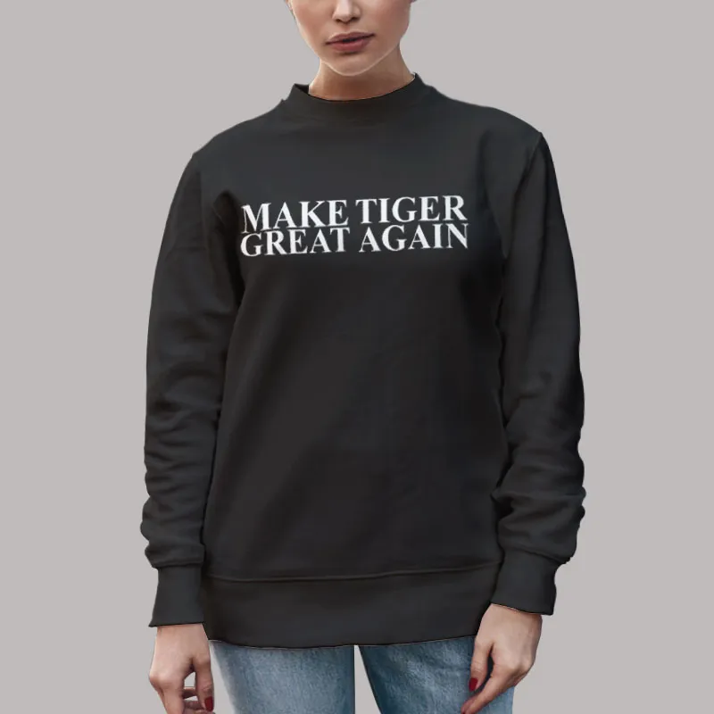 Unisex Sweatshirt Black Funny Make Tiger Great Again Shirt