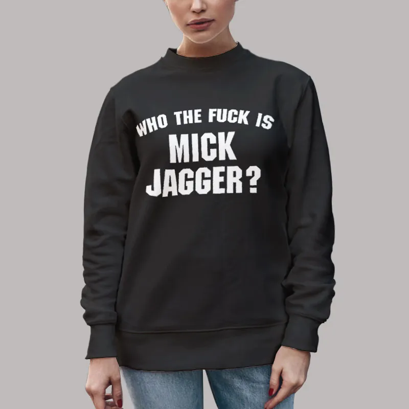 Unisex Sweatshirt Black Metal Band Who the Fuck Is Mick Jagger T Shirt