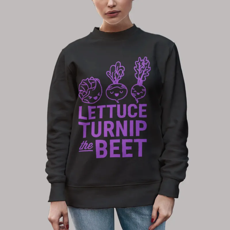 Unisex Sweatshirt Black Vegetable Lettuce Turn up the Beet Shirt