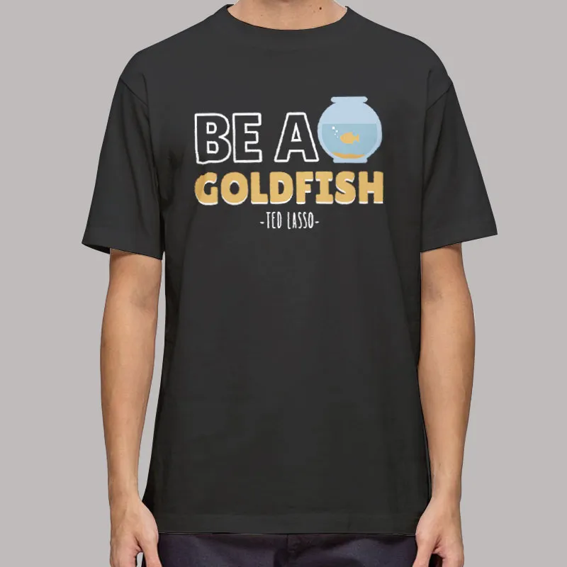 Be A Goldfish Happiest Animal On Earth Funny Meme T Shirt, Sweatshirt And Hoodie